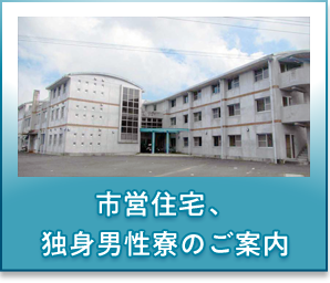 市営住宅、独身男性寮のご案内